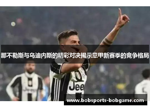 那不勒斯与乌迪内斯的精彩对决揭示意甲新赛季的竞争格局